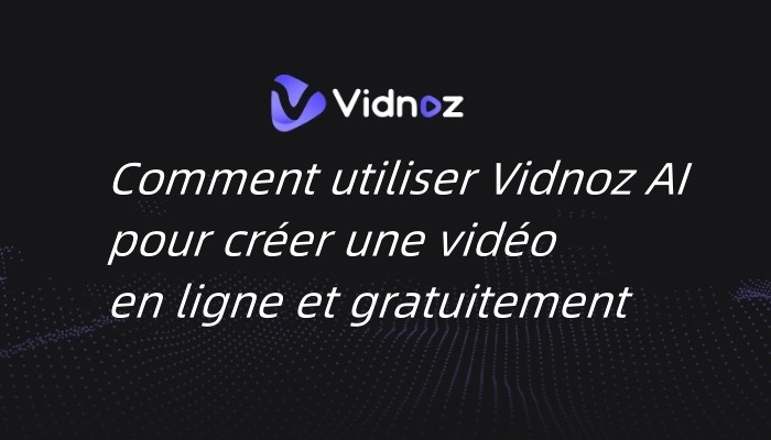 Comment utiliser Vidnoz AI pour créer une vidéo avec l'IA en ligne et gratuitement